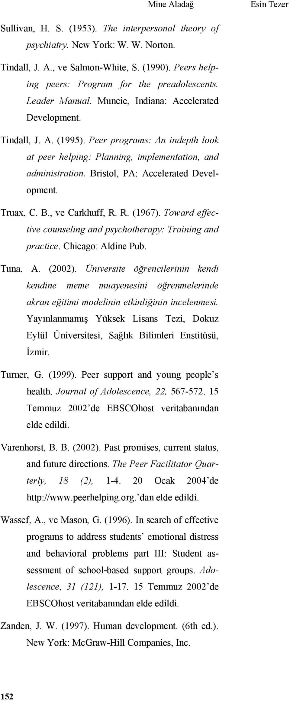 Bristol, PA: Accelerated Development. Truax, C. B., ve Carkhuff, R. R. (1967). Toward effective counseling and psychotherapy: Training and practice. Chicago: Aldine Pub. Tuna, A. (2002).