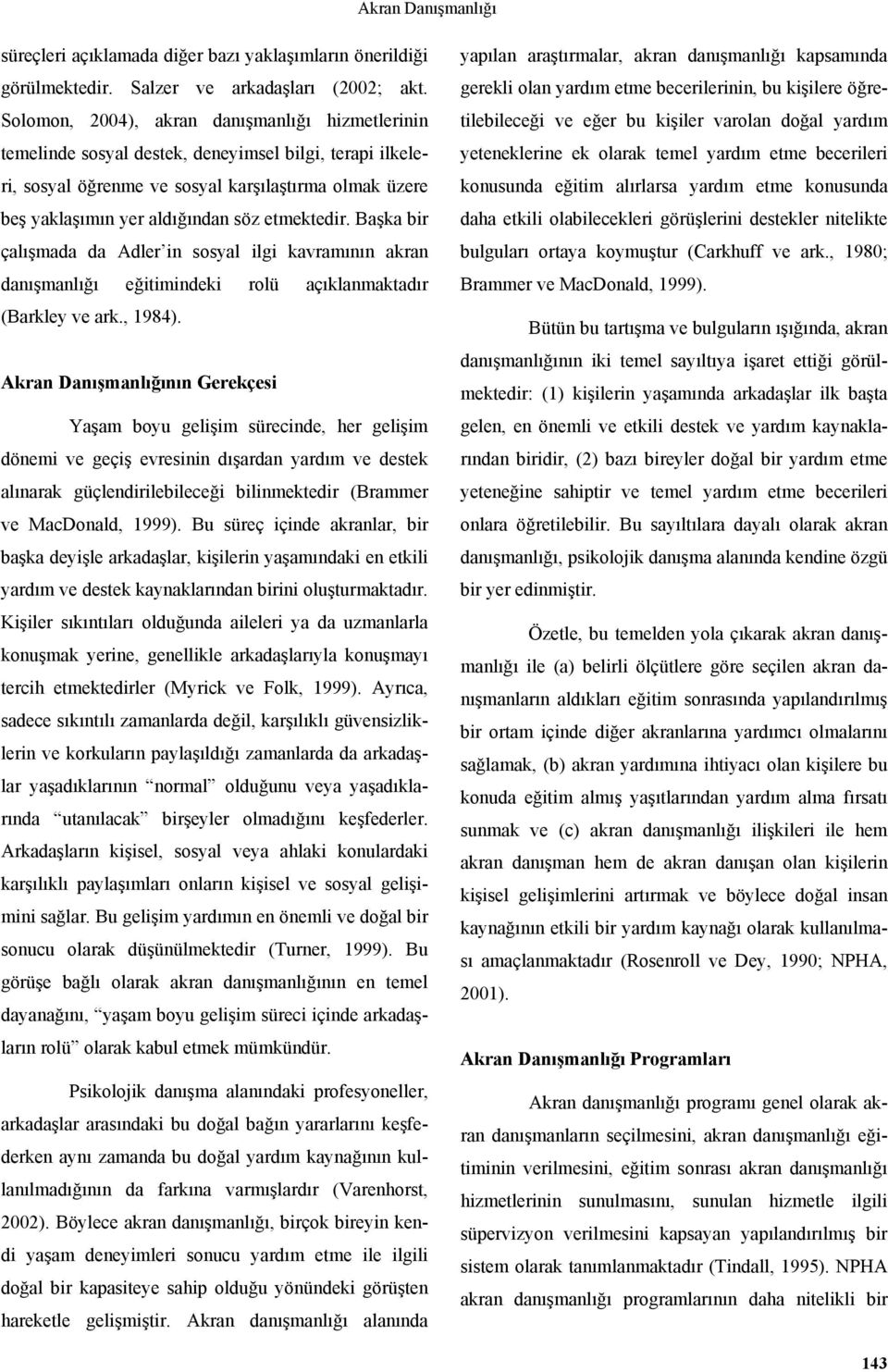 etmektedir. Başka bir çalışmada da Adler in sosyal ilgi kavramının akran danışmanlığı eğitimindeki rolü açıklanmaktadır (Barkley ve ark., 1984).