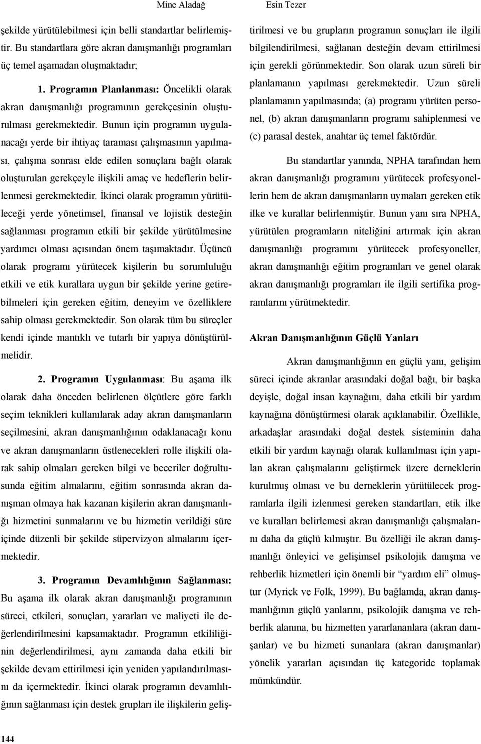 Bunun için programın uygulanacağı yerde bir ihtiyaç taraması çalışmasının yapılması, çalışma sonrası elde edilen sonuçlara bağlı olarak oluşturulan gerekçeyle ilişkili amaç ve hedeflerin belirlenmesi