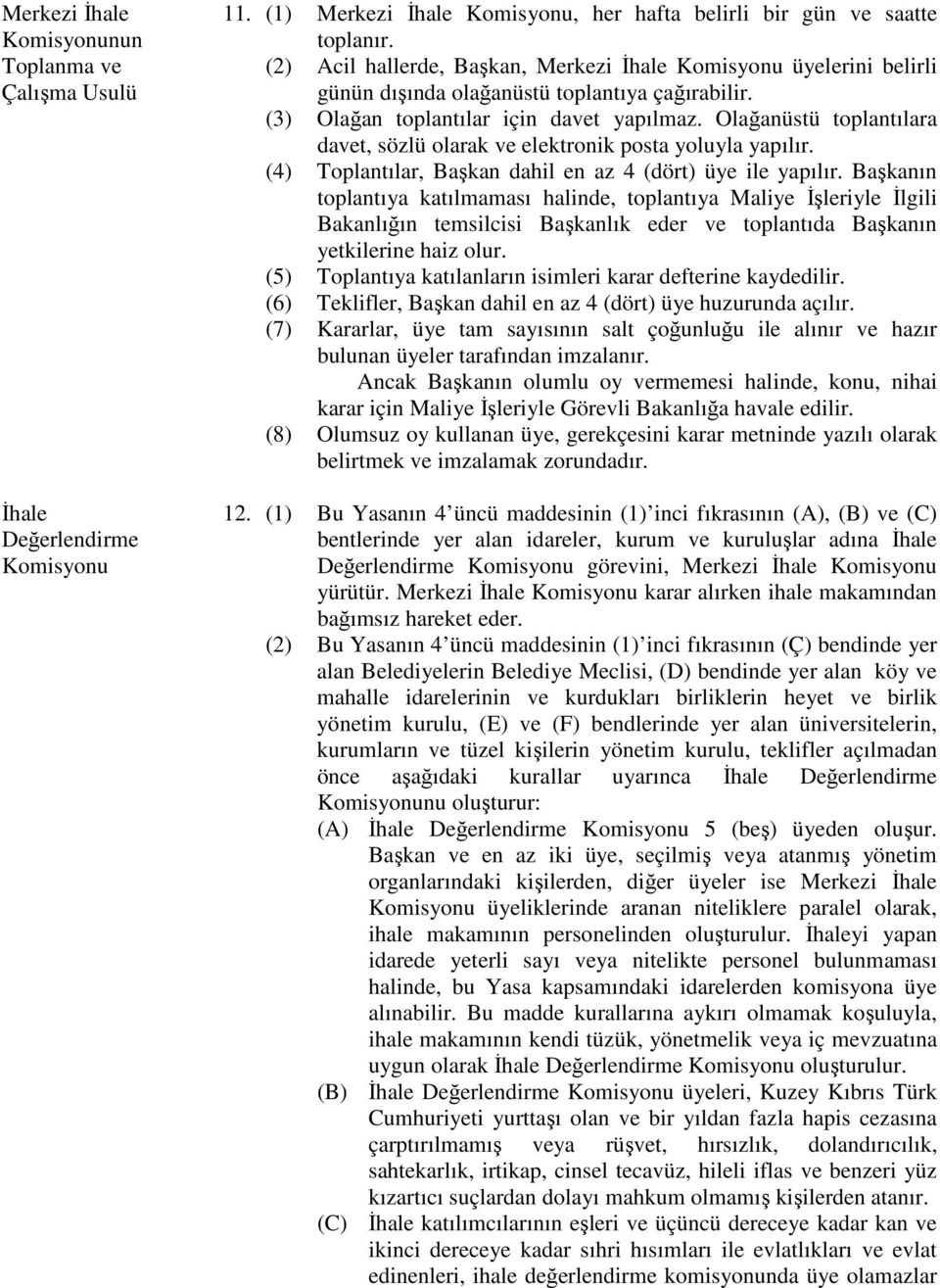 Olağanüstü toplantılara davet, sözlü olarak ve elektronik posta yoluyla yapılır. (4) Toplantılar, Başkan dahil en az 4 (dört) üye ile yapılır.