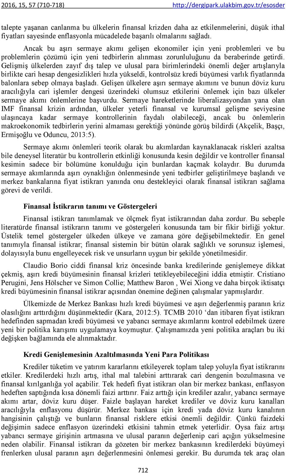 Gelişmiş ülkelerden zayıf dış talep ve ulusal para birimlerindeki önemli değer artışlarıyla birlikte cari hesap dengesizlikleri hızla yükseldi, kontrolsüz kredi büyümesi varlık fiyatlarında balonlara