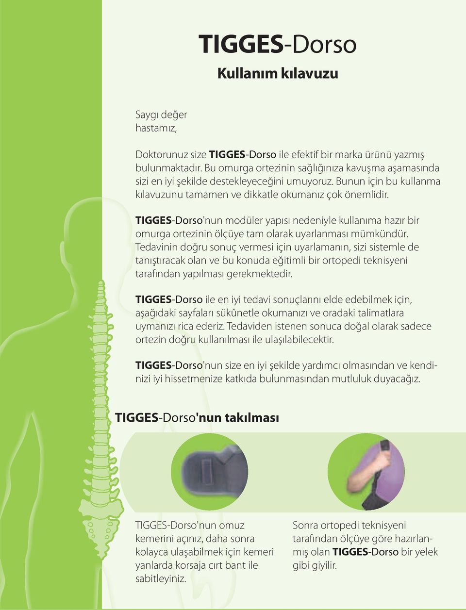 TIGGES-Dorso'nun modüler yapısı nedeniyle kullanıma hazır bir omurga ortezinin ölçüye tam olarak uyarlanması mümkündür.