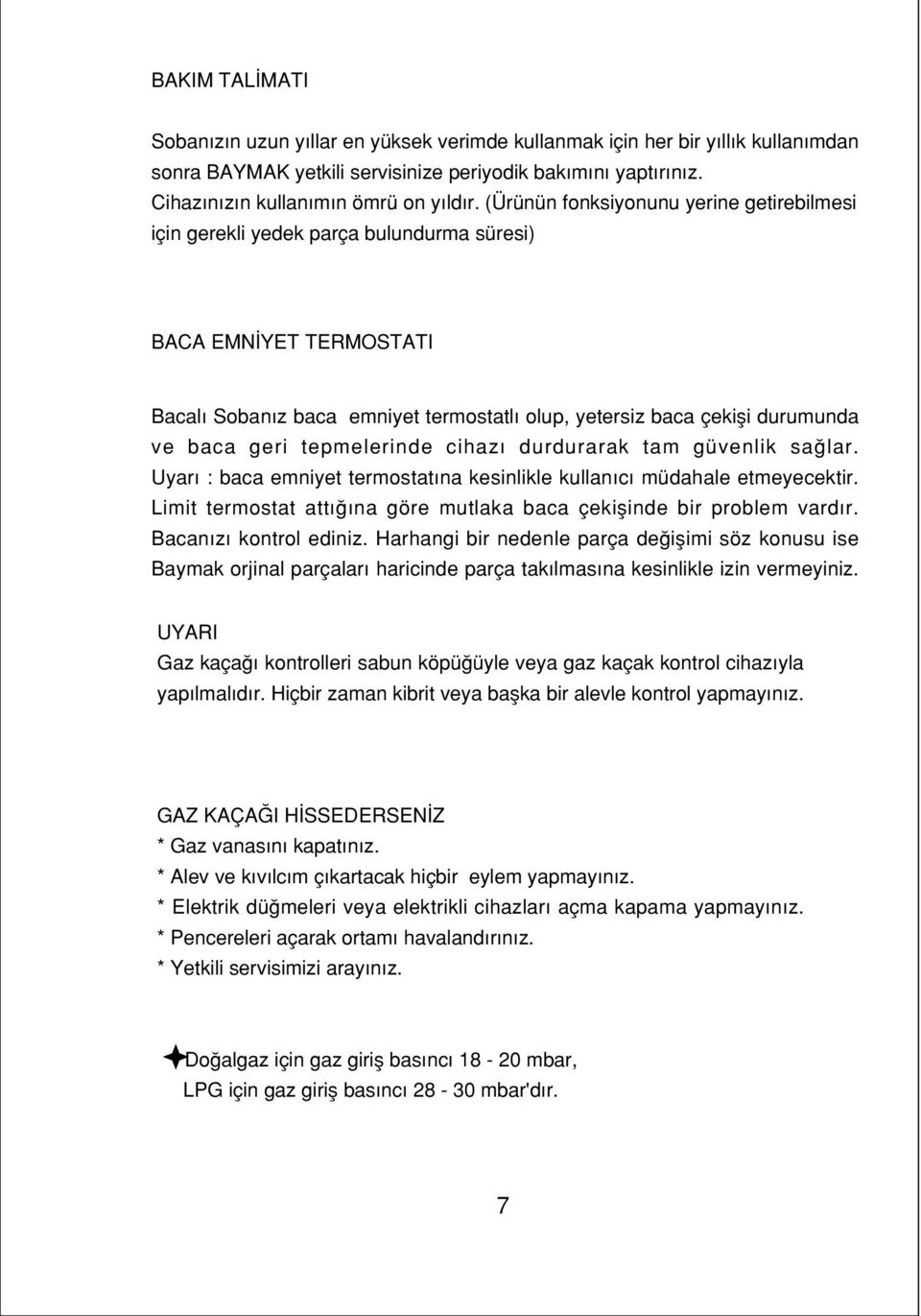 tepmelerinde cihaz durdurarak tam güvenlik sa lar. Uyar : baca emniyet termostat na kesinlikle kullan c müdahale etmeyecektir. Limit termostat att na göre mutlaka baca çekiflinde bir problem vard r.