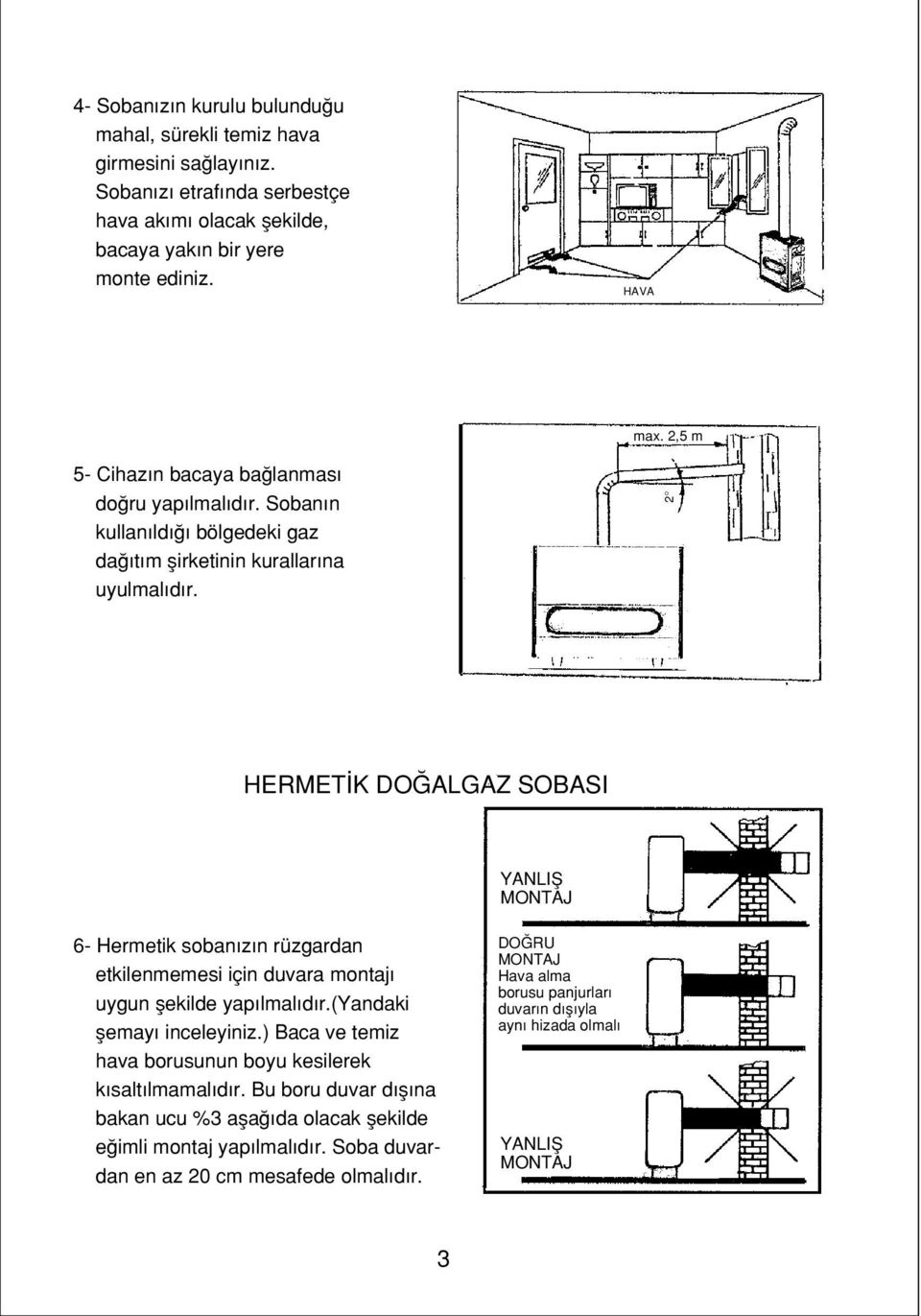 2 HERMET K DO ALGAZ SOBASI YANLIfi MONTAJ 6 Hermetik soban z n rüzgardan etkilenmemesi için duvara montaj uygun flekilde yap lmal d r.(yandaki flemay inceleyiniz.