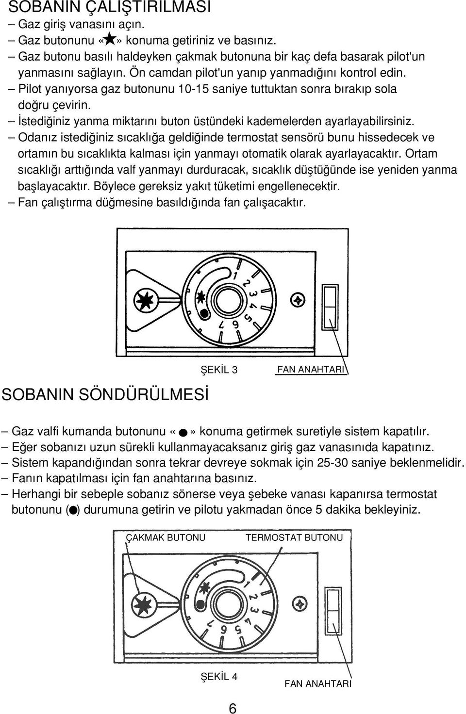 stedi iniz yanma miktar n buton üstündeki kademelerden ayarlayabilirsiniz.