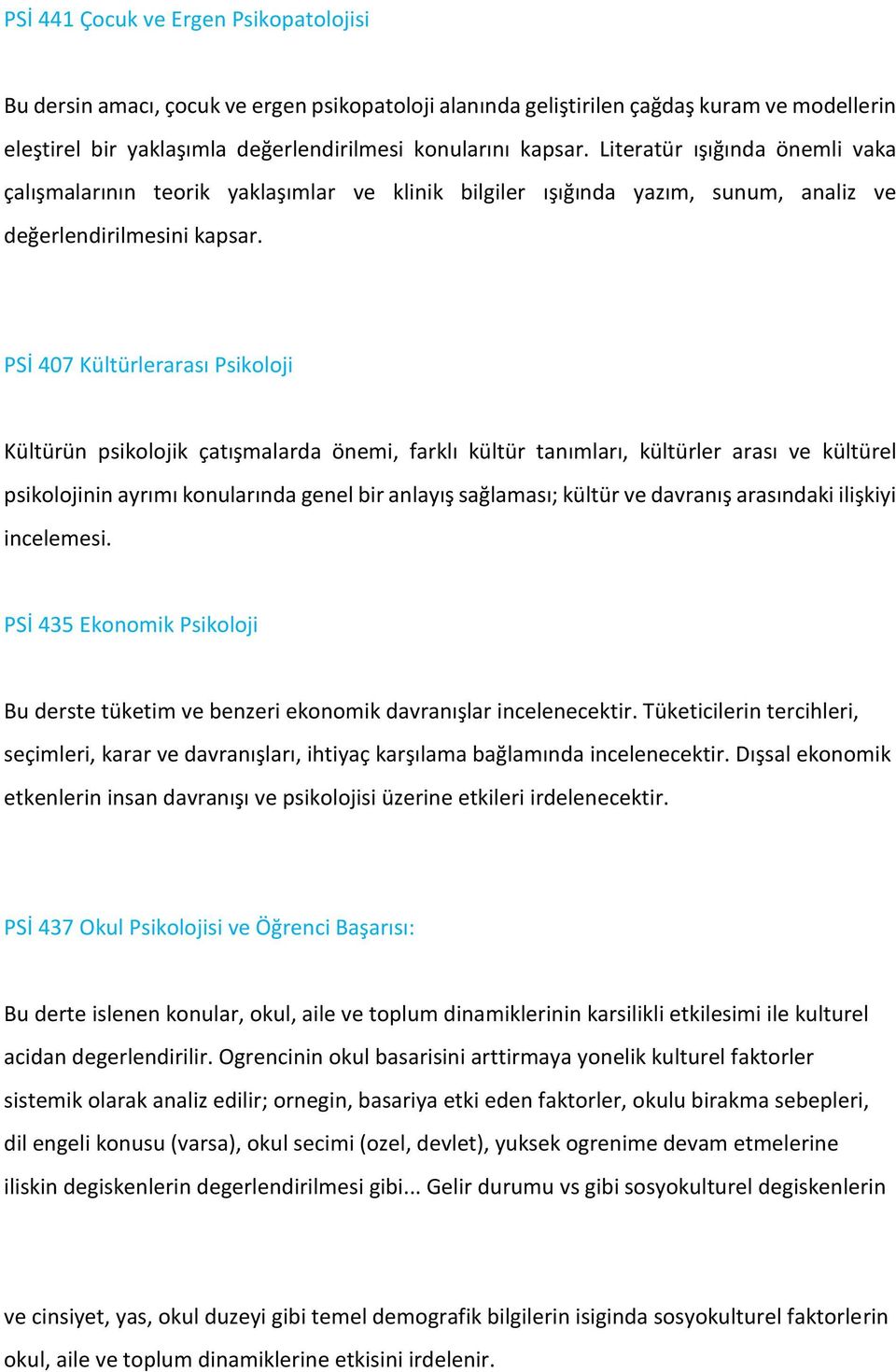 PSİ 407 Kültürlerarası Psikoloji Kültürün psikolojik çatışmalarda önemi, farklı kültür tanımları, kültürler arası ve kültürel psikolojinin ayrımı konularında genel bir anlayış sağlaması; kültür ve