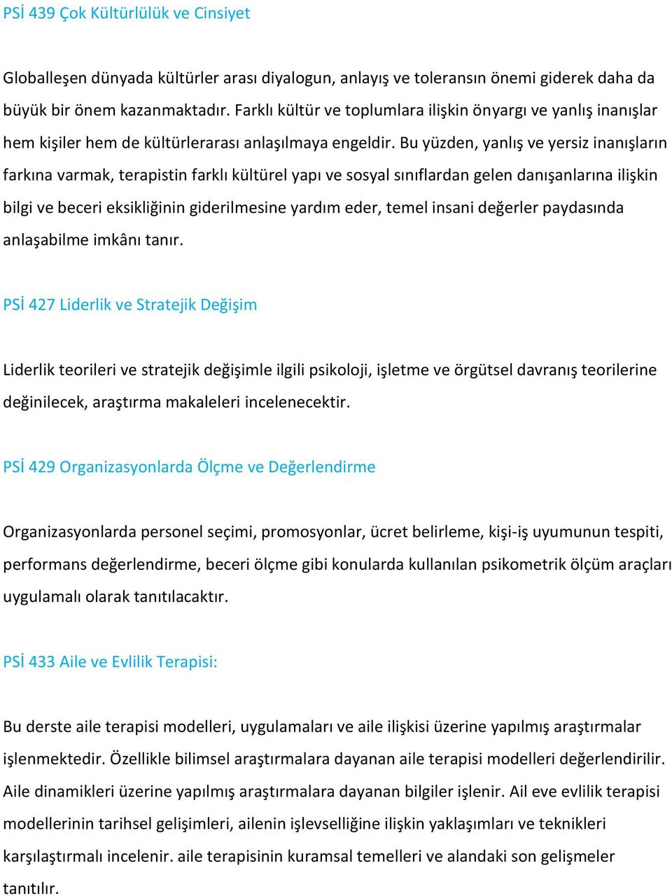 Bu yüzden, yanlış ve yersiz inanışların farkına varmak, terapistin farklı kültürel yapı ve sosyal sınıflardan gelen danışanlarına ilişkin bilgi ve beceri eksikliğinin giderilmesine yardım eder, temel