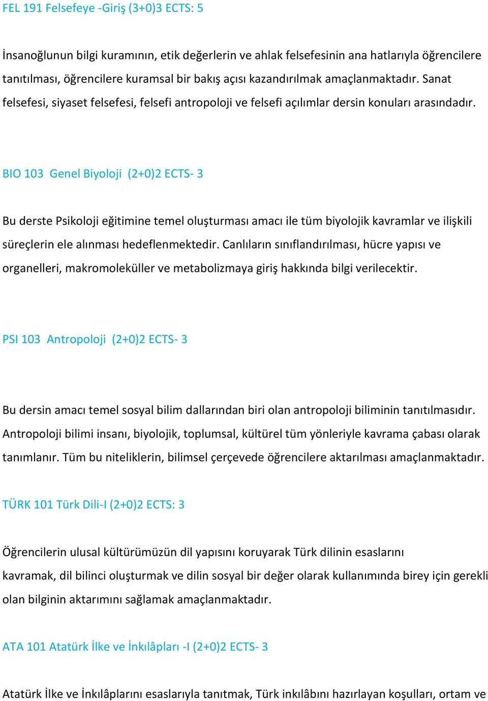 BIO 103 Genel Biyoloji (2+0)2 ECTS- 3 Bu derste Psikoloji eğitimine temel oluşturması amacı ile tüm biyolojik kavramlar ve ilişkili süreçlerin ele alınması hedeflenmektedir.