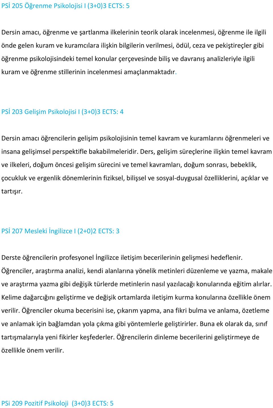 PSİ 203 Gelişim Psikolojisi I (3+0)3 ECTS: 4 Dersin amacı öğrencilerin gelişim psikolojisinin temel kavram ve kuramlarını öğrenmeleri ve insana gelişimsel perspektifle bakabilmeleridir.