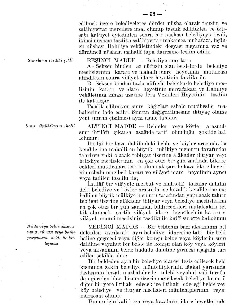 Sınırların tasdiki şekli BEŞİNCİ MADDE Belediye sınırları: A - Seksen binden az nüfuslu olan beldelerde belediye meclislerinin kararı ve mahallî idare heyetinin mütaleası alındıktan sonra vilâyet