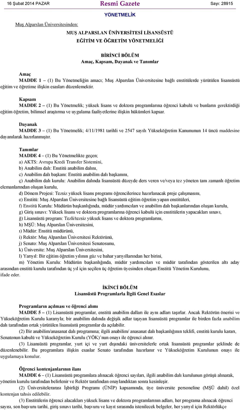 Kapsam MADDE 2 (1) Bu Yönetmelik; yüksek lisans ve doktora programlarına öğrenci kabulü ve bunların gerektirdiği eğitim öğretim, bilimsel araştırma ve uygulama faaliyetlerine ilişkin hükümleri kapsar.