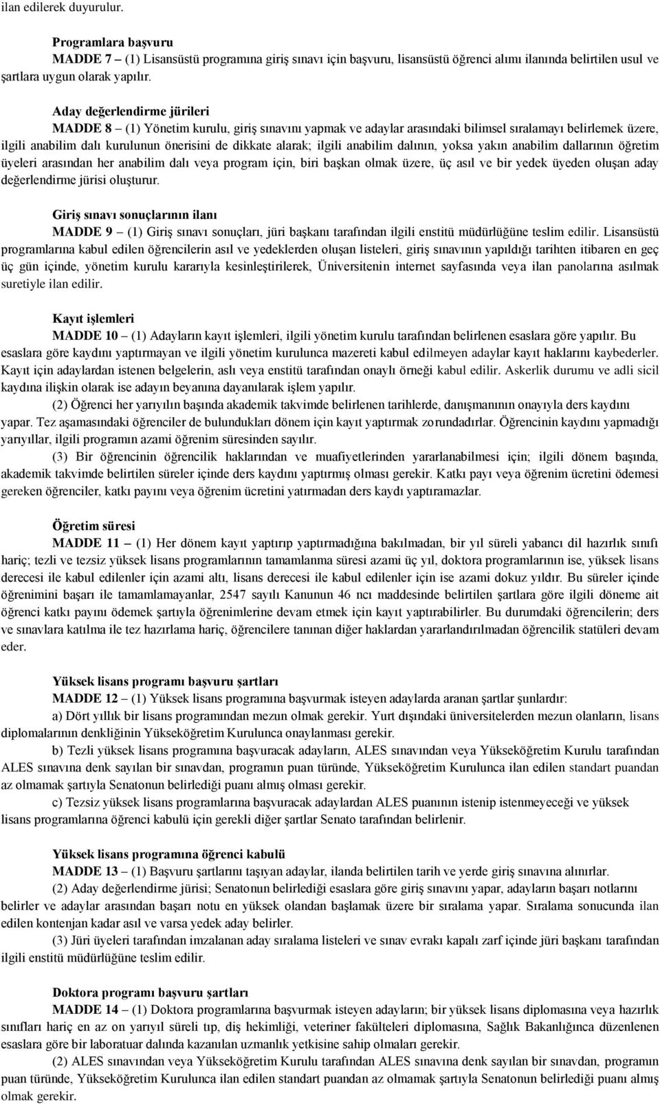 ilgili anabilim dalının, yoksa yakın anabilim dallarının öğretim üyeleri arasından her anabilim dalı veya program için, biri başkan olmak üzere, üç asıl ve bir yedek üyeden oluşan aday değerlendirme