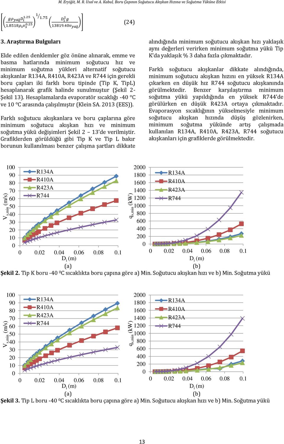 tipinde (Tip K, TipL) hesplnrk rfik hlinde sunulmuştur (Şekil 2- Şekil 13). Hesplmlrd evportör sıcklığı -4 C ve 1 C rsınd çlışılmıştır (Klein SA. 213 (EES)).