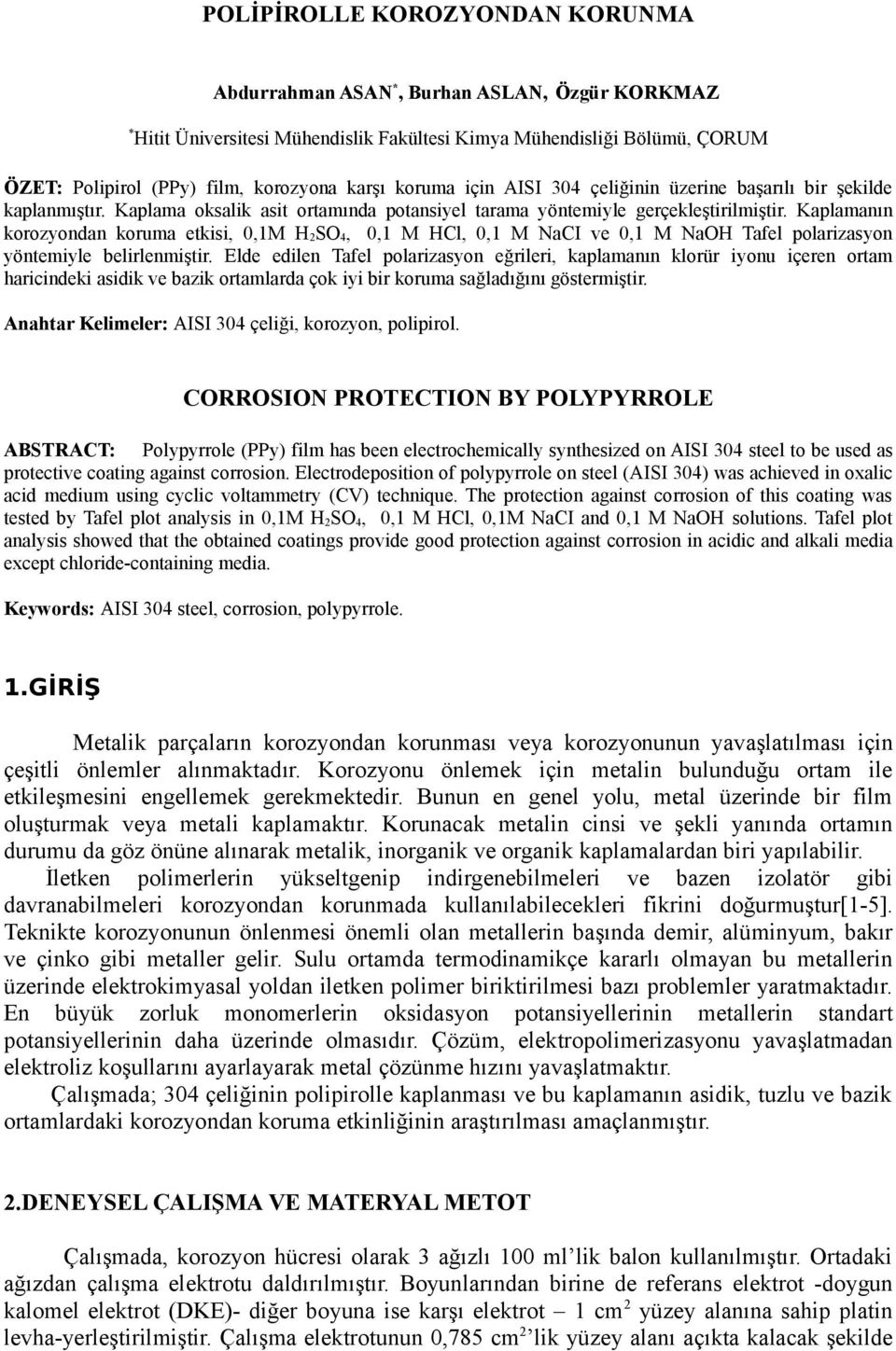 Kaplamanın korozyondan koruma etkisi, 0,1M H 2SO 4, 0,1 M HCl, 0,1 M NaCI ve 0,1 M NaOH Tafel polarizasyon yöntemiyle belirlenmiştir.