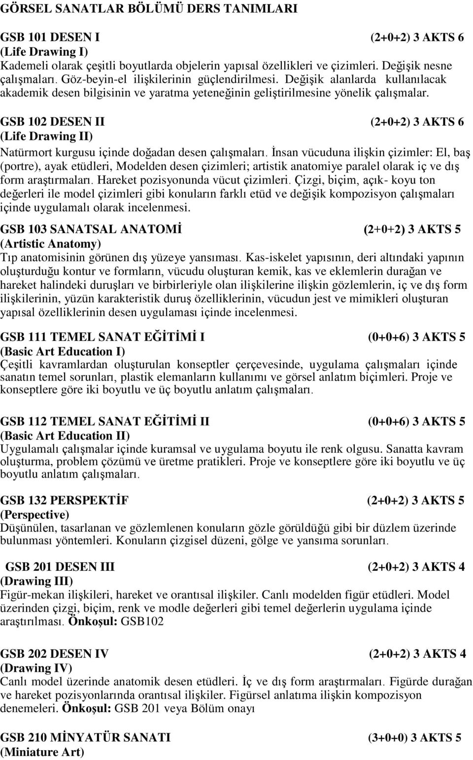 GSB 102 DESEN II (2+0+2) 3 AKTS 6 (Life Drawing II) Natürmort kurgusu içinde doğadan desen çalışmaları.