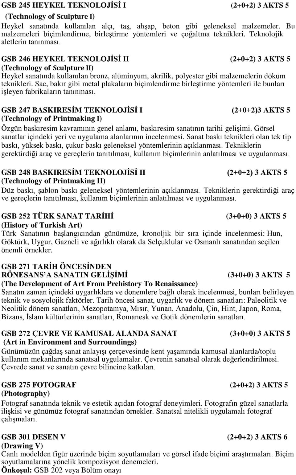 GSB 246 HEYKEL TEKNOLOJİSİ II (2+0+2) 3 AKTS 5 (Technology of Sculpture II) Heykel sanatında kullanılan bronz, alüminyum, akrilik, polyester gibi malzemelerin döküm teknikleri.