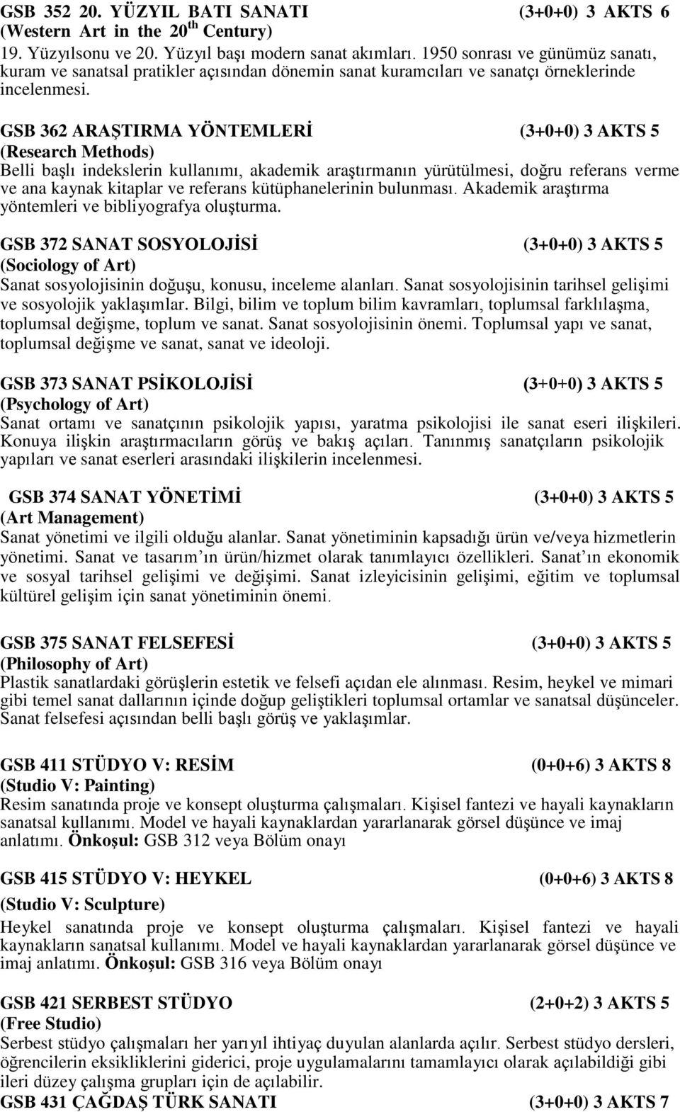 GSB 362 ARAŞTIRMA YÖNTEMLERİ (3+0+0) 3 AKTS 5 (Research Methods) Belli başlı indekslerin kullanımı, akademik araştırmanın yürütülmesi, doğru referans verme ve ana kaynak kitaplar ve referans