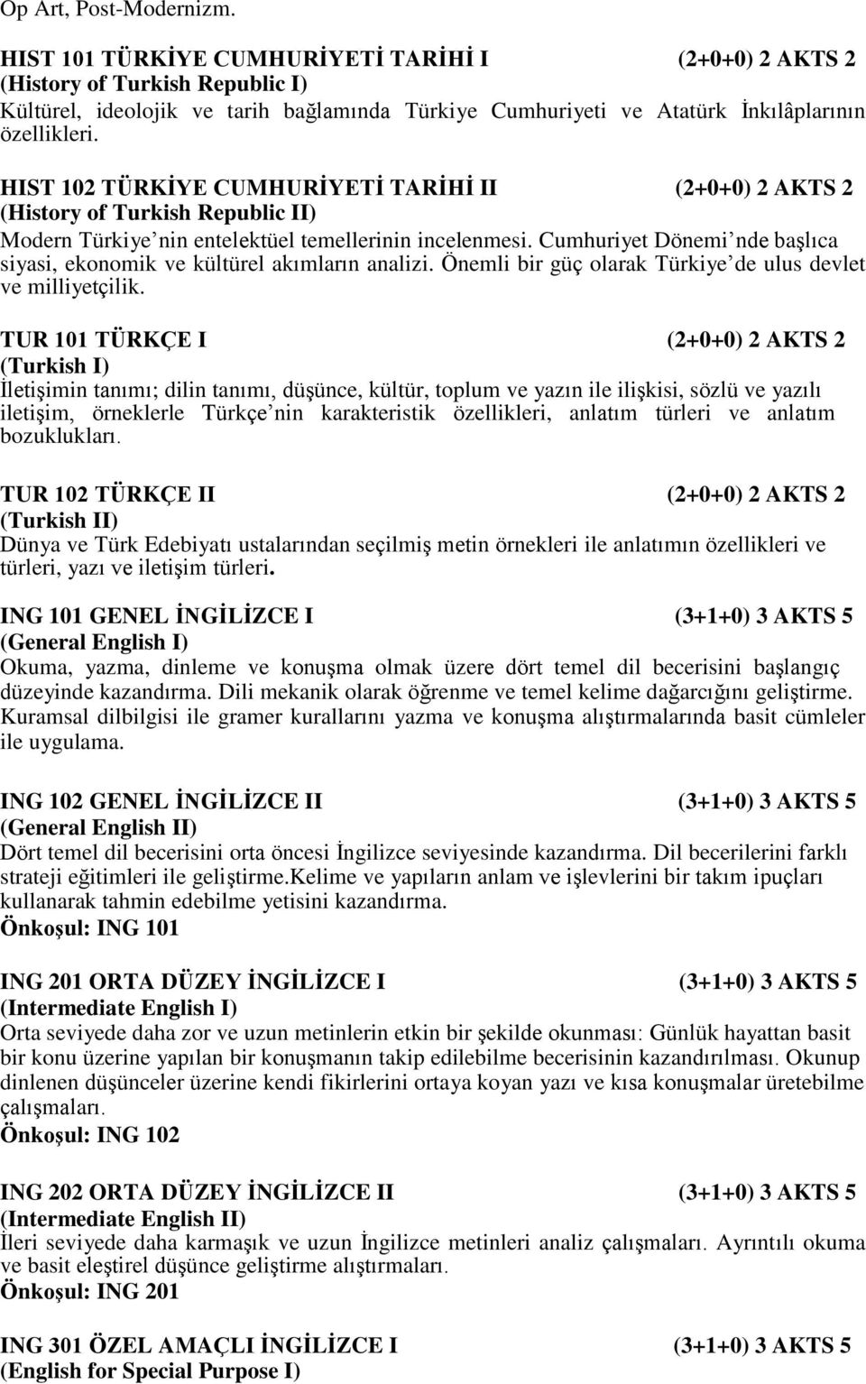 HIST 102 TÜRKİYE CUMHURİYETİ TARİHİ II (2+0+0) 2 AKTS 2 (History of Turkish Republic II) Modern Türkiye nin entelektüel temellerinin incelenmesi.