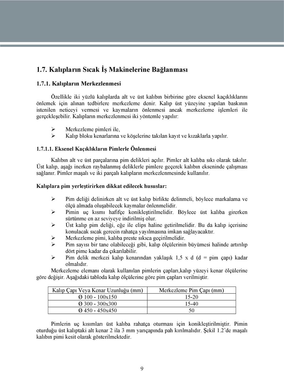 Kalıpların merkezlenmesi iki yöntemle yapılır: Merkezleme pimleri ile, Kalıp bloku kenarlarına ve köşelerine takılan kayıt ve kızaklarla yapılır. 1.