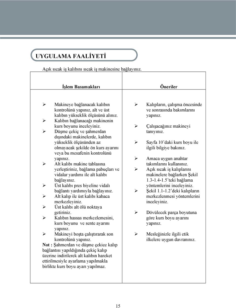 Düşme çekiç ve şahmerdan dışındaki makinelerde, kalıbın yükseklik ölçüsünden az olmayacak şekilde ön kurs ayarını veya bu mesafenin kontrolünü yapınız.