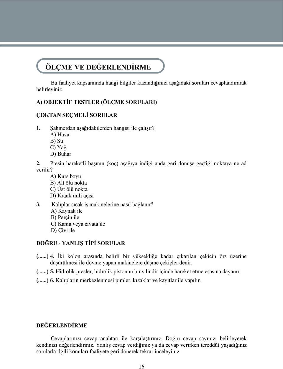 A) Kurs boyu B) Alt ölü nokta C) Üst ölü nokta D) Krank mili açısı 3. Kalıplar sıcak iş makinelerine nasıl bağlanır?