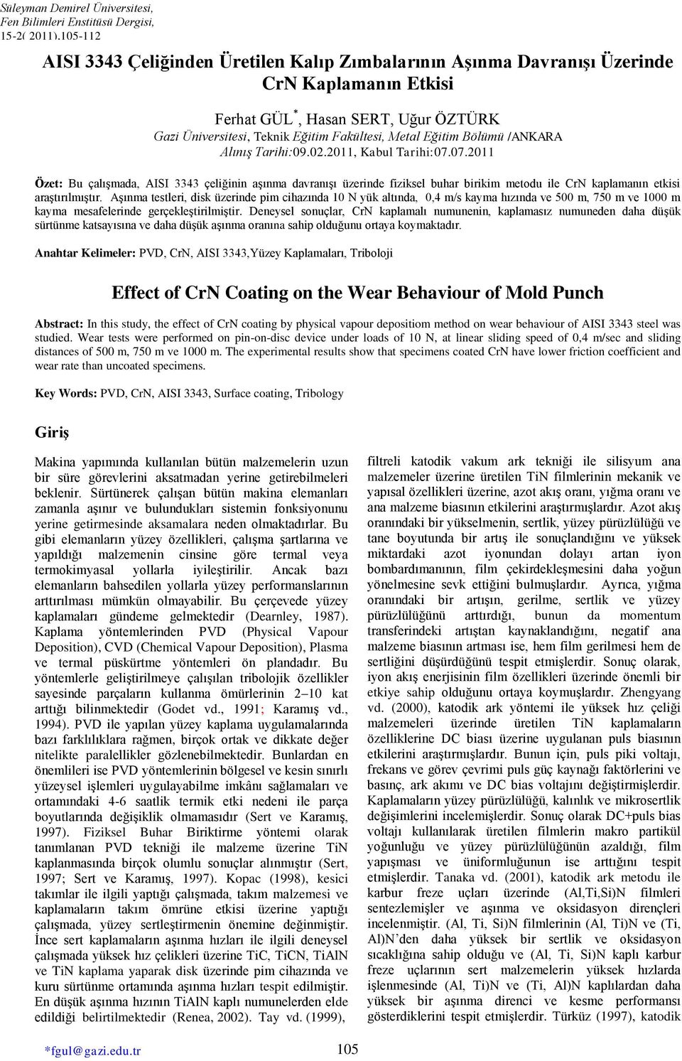 07.2011 Özet: Bu çalışmada, AISI 3343 çeliğinin aşınma davranışı üzerinde fiziksel buhar birikim metodu ile CrN kaplamanın etkisi araştırılmıştır.