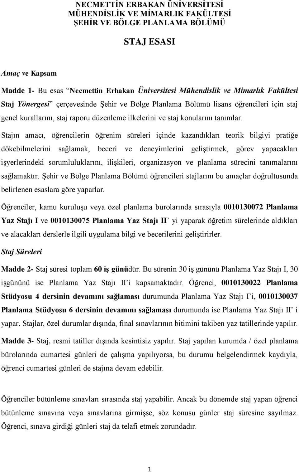 Stajın amacı, öğrencilerin öğrenim süreleri içinde kazandıkları teorik bilgiyi pratiğe dökebilmelerini sağlamak, beceri ve deneyimlerini geliştirmek, görev yapacakları işyerlerindeki