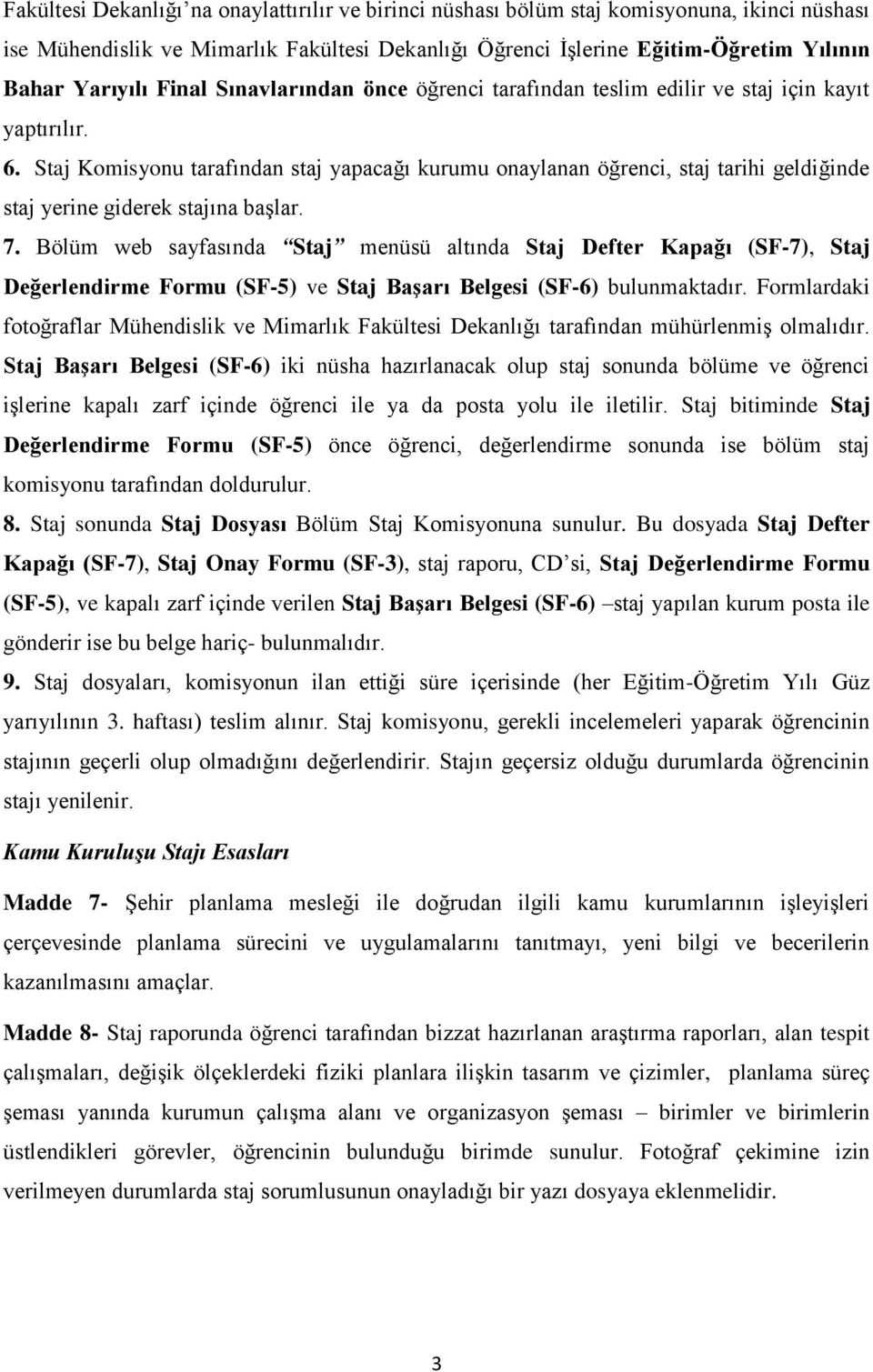 Staj Komisyonu tarafından staj yapacağı kurumu onaylanan öğrenci, staj tarihi geldiğinde staj yerine giderek stajına başlar. 7.