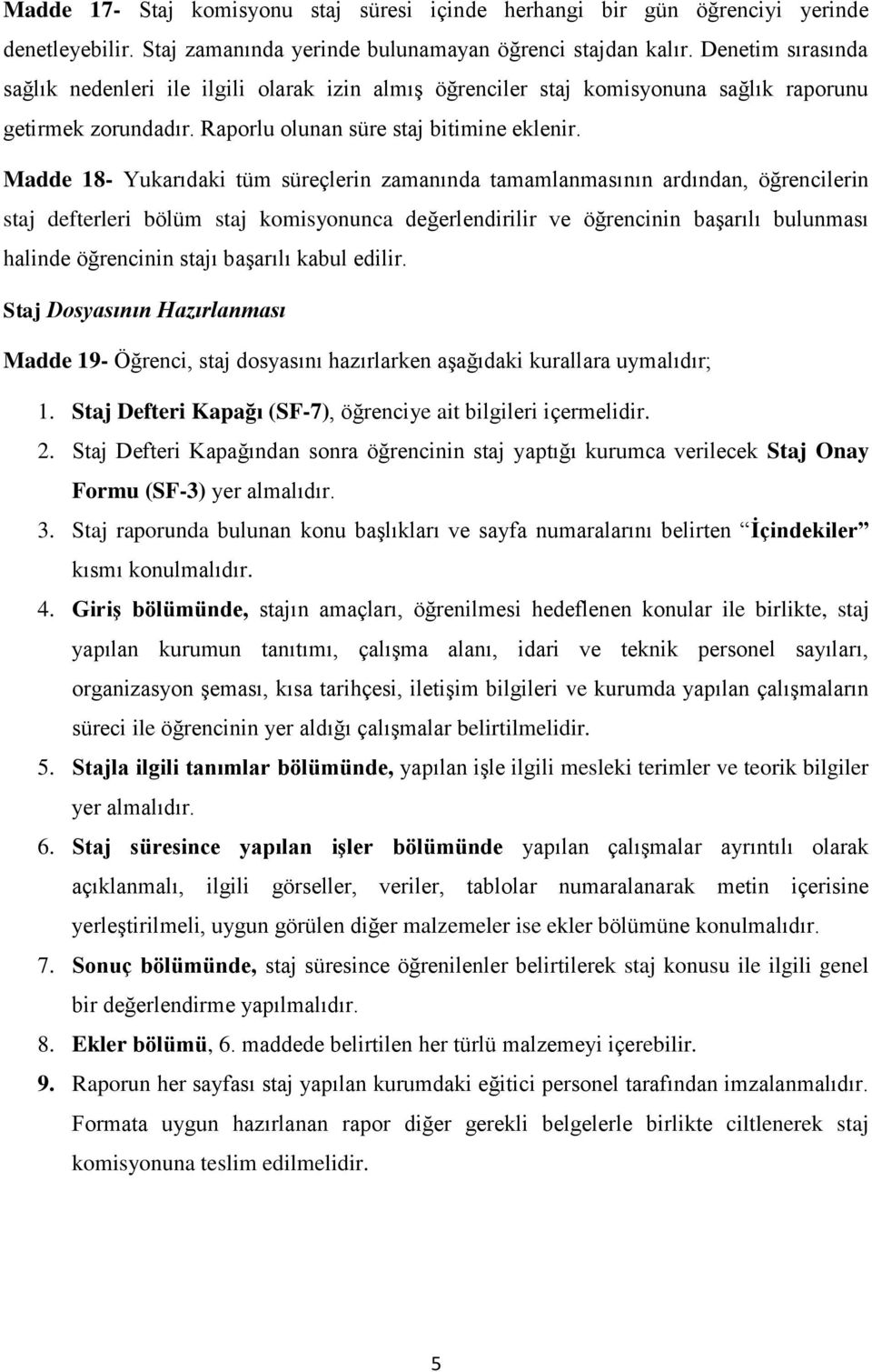 Madde 18- Yukarıdaki tüm süreçlerin zamanında tamamlanmasının ardından, öğrencilerin staj defterleri bölüm staj komisyonunca değerlendirilir ve öğrencinin başarılı bulunması halinde öğrencinin stajı