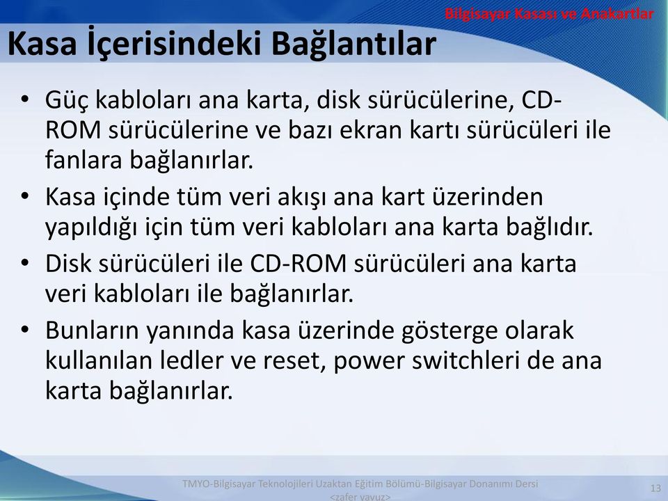 Kasa içinde tüm veri akışı ana kart üzerinden yapıldığı için tüm veri kabloları ana karta bağlıdır.