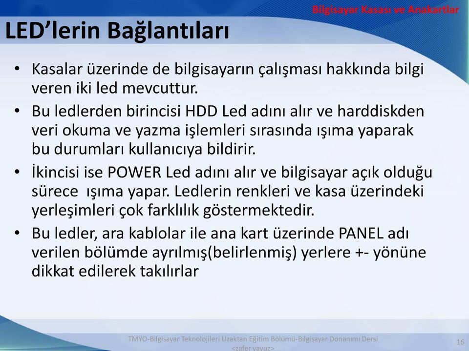 bildirir. İkincisi ise POWER Led adını alır ve bilgisayar açık olduğu sürece ışıma yapar.