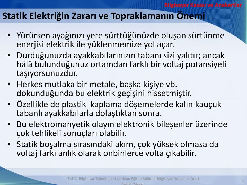 Herkes mutlaka bir metale, başka kişiye vb. dokunduğunda bu elektrik geçişini hissetmiştir.