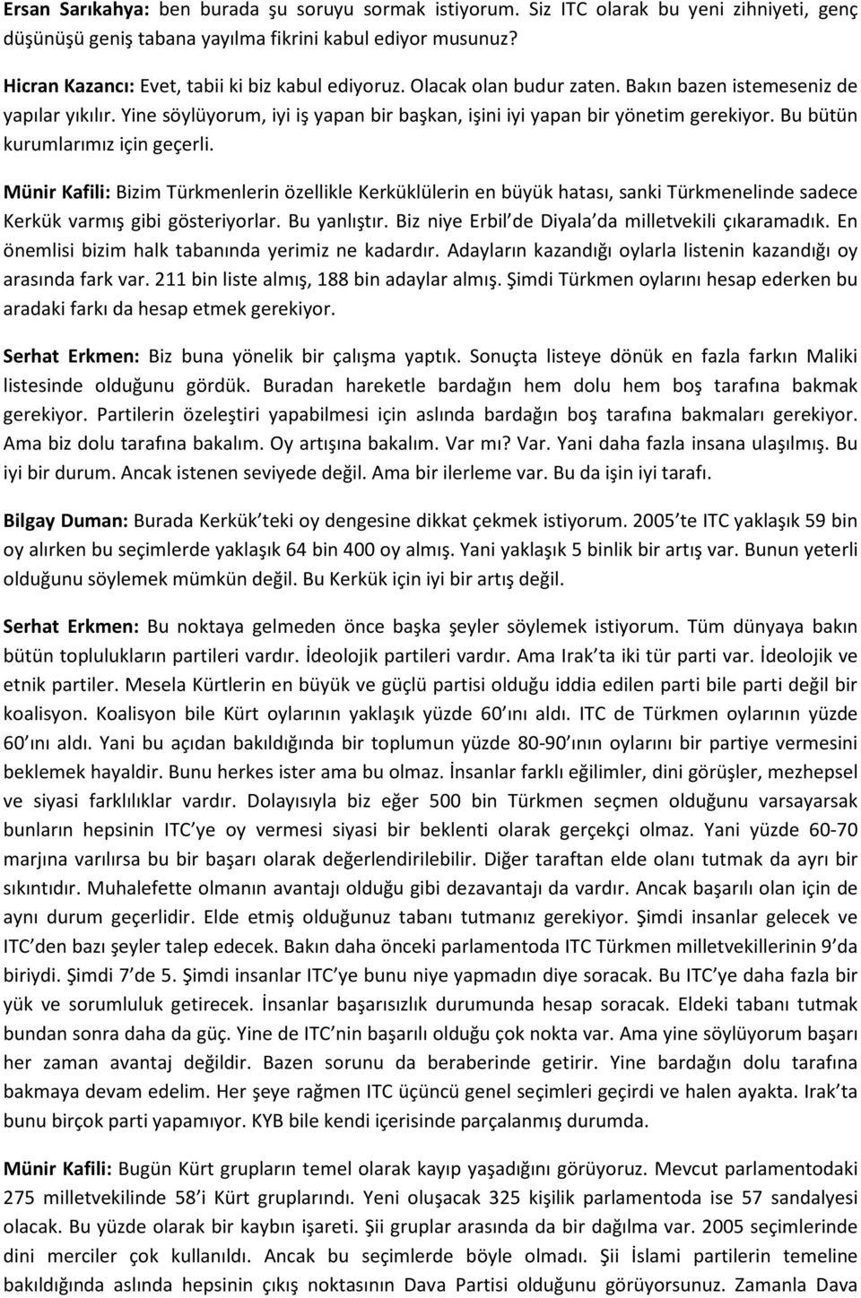 Bu bütün kurumlarımız için geçerli. Münir Kafili: Bizim Türkmenlerin özellikle Kerküklülerin en büyük hatası, sanki Türkmenelinde sadece Kerkük varmış gibi gösteriyorlar. Bu yanlıştır.