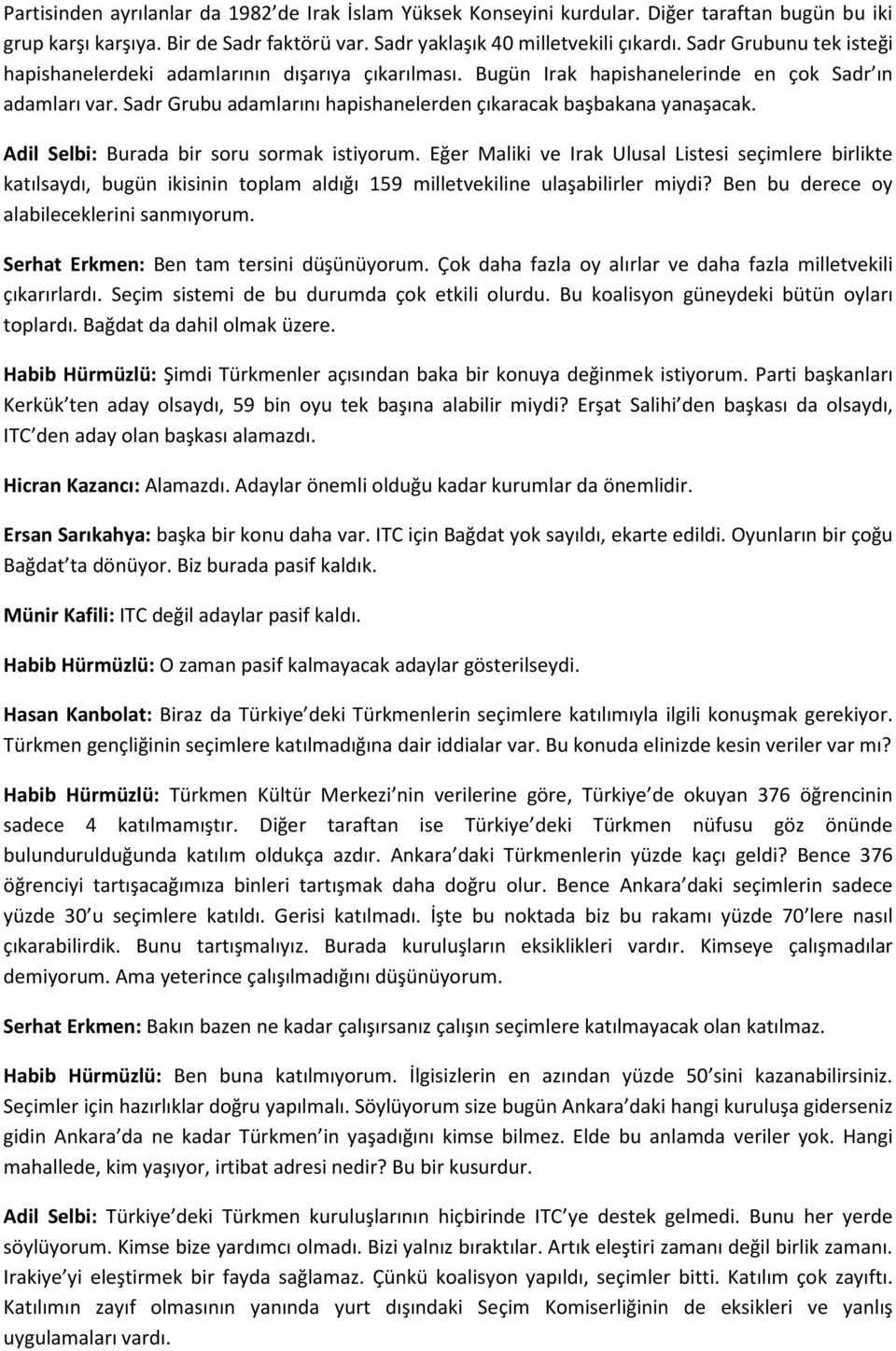 Adil Selbi: Burada bir soru sormak istiyorum. Eğer Maliki ve Irak Ulusal Listesi seçimlere birlikte katılsaydı, bugün ikisinin toplam aldığı 159 milletvekiline ulaşabilirler miydi?