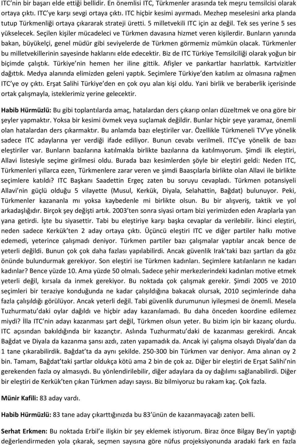 Seçilen kişiler mücadeleci ve Türkmen davasına hizmet veren kişilerdir. Bunların yanında bakan, büyükelçi, genel müdür gibi seviyelerde de Türkmen görmemiz mümkün olacak.