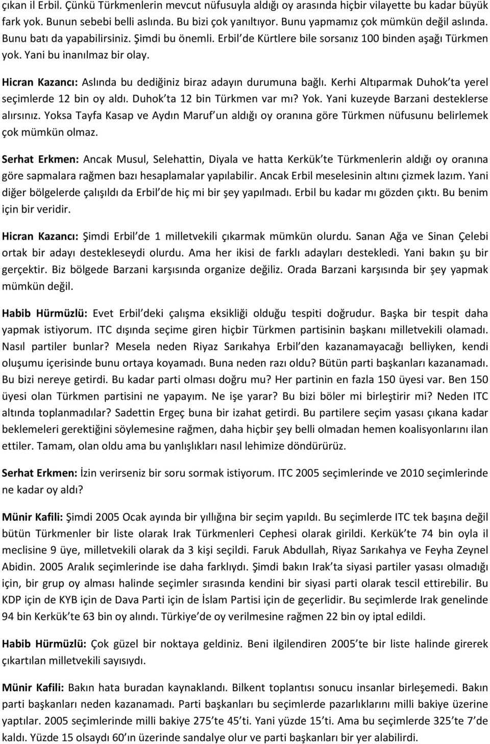 Hicran Kazancı: Aslında bu dediğiniz biraz adayın durumuna bağlı. Kerhi Altıparmak Duhok ta yerel seçimlerde 12 bin oy aldı. Duhok ta 12 bin Türkmen var mı? Yok.