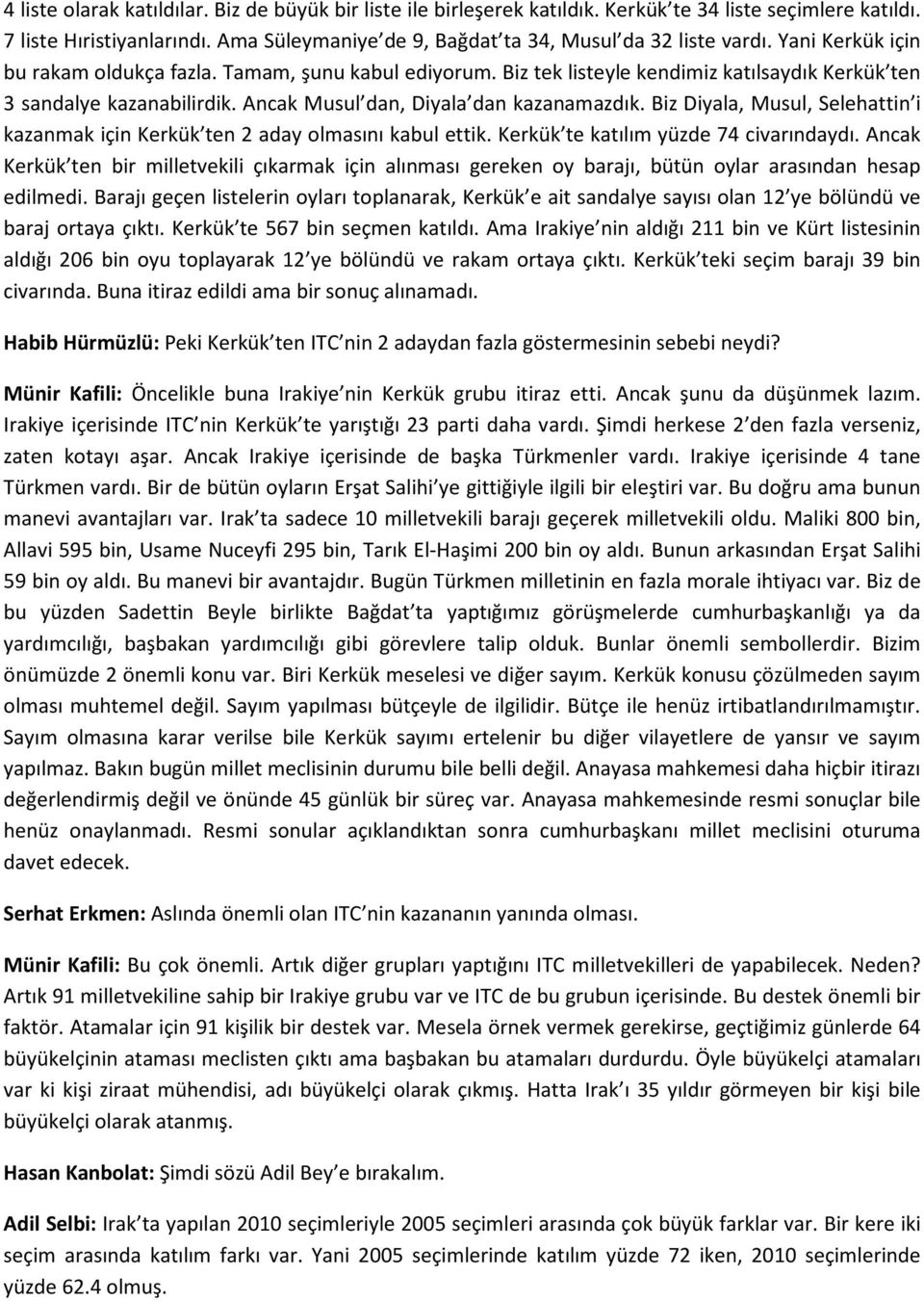 Biz Diyala, Musul, Selehattin i kazanmak için Kerkük ten 2 aday olmasını kabul ettik. Kerkük te katılım yüzde 74 civarındaydı.