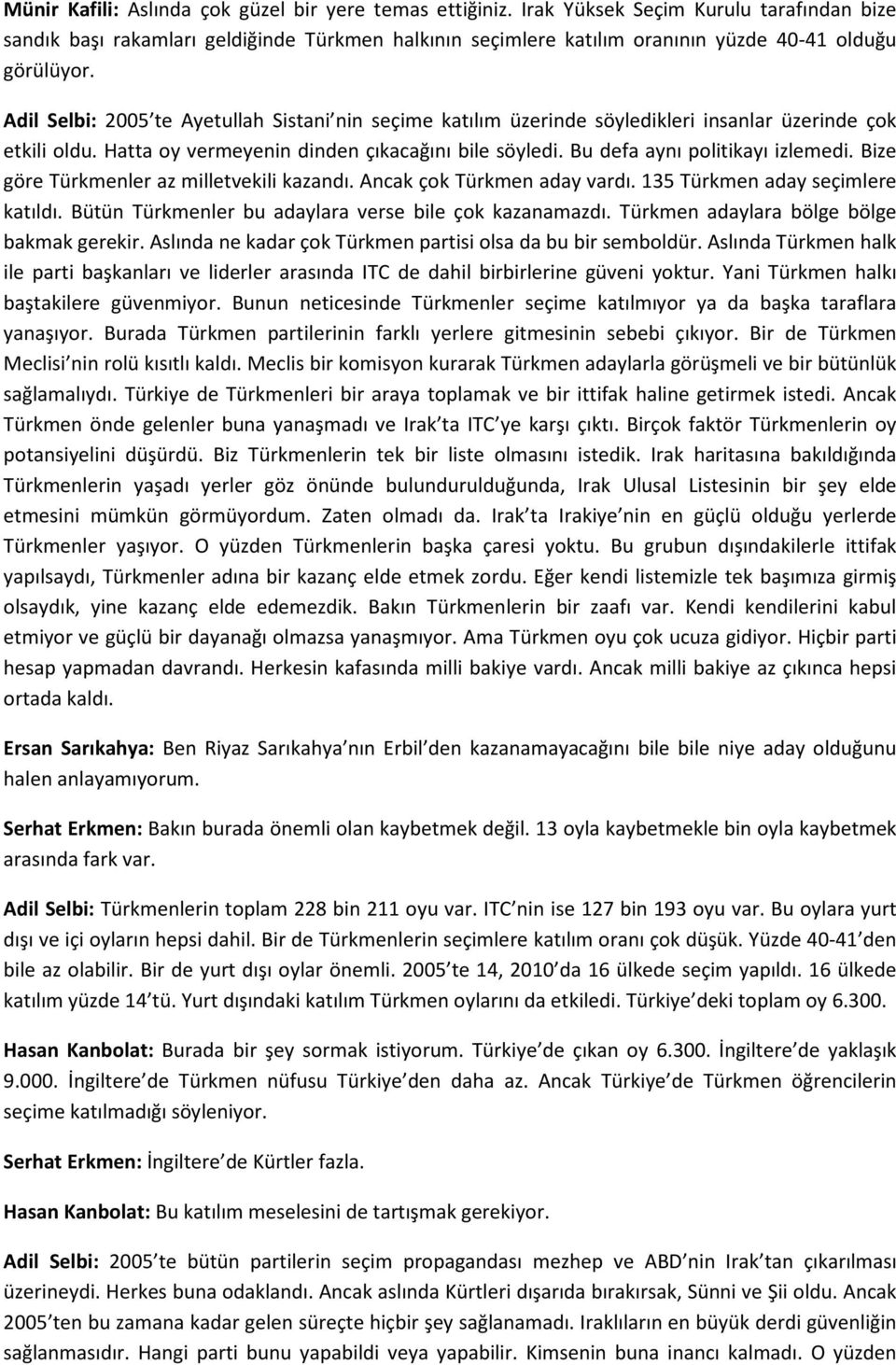 Adil Selbi: 2005 te Ayetullah Sistani nin seçime katılım üzerinde söyledikleri insanlar üzerinde çok etkili oldu. Hatta oy vermeyenin dinden çıkacağını bile söyledi. Bu defa aynı politikayı izlemedi.