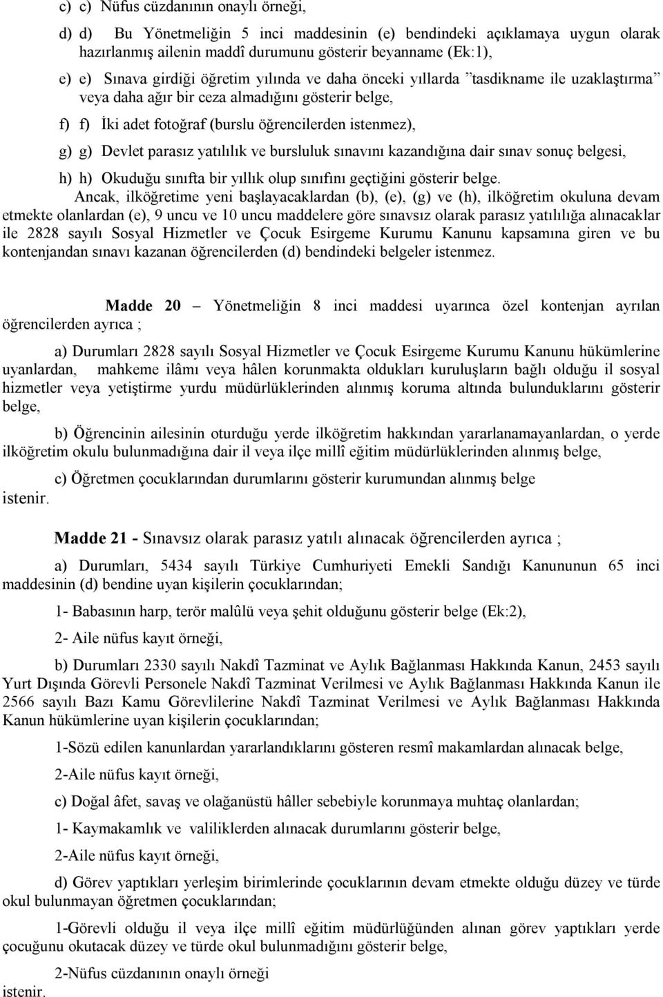 yatılılık ve bursluluk sınavını kazandığına dair sınav sonuç belgesi, h) h) Okuduğu sınıfta bir yıllık olup sınıfını geçtiğini gösterir belge.