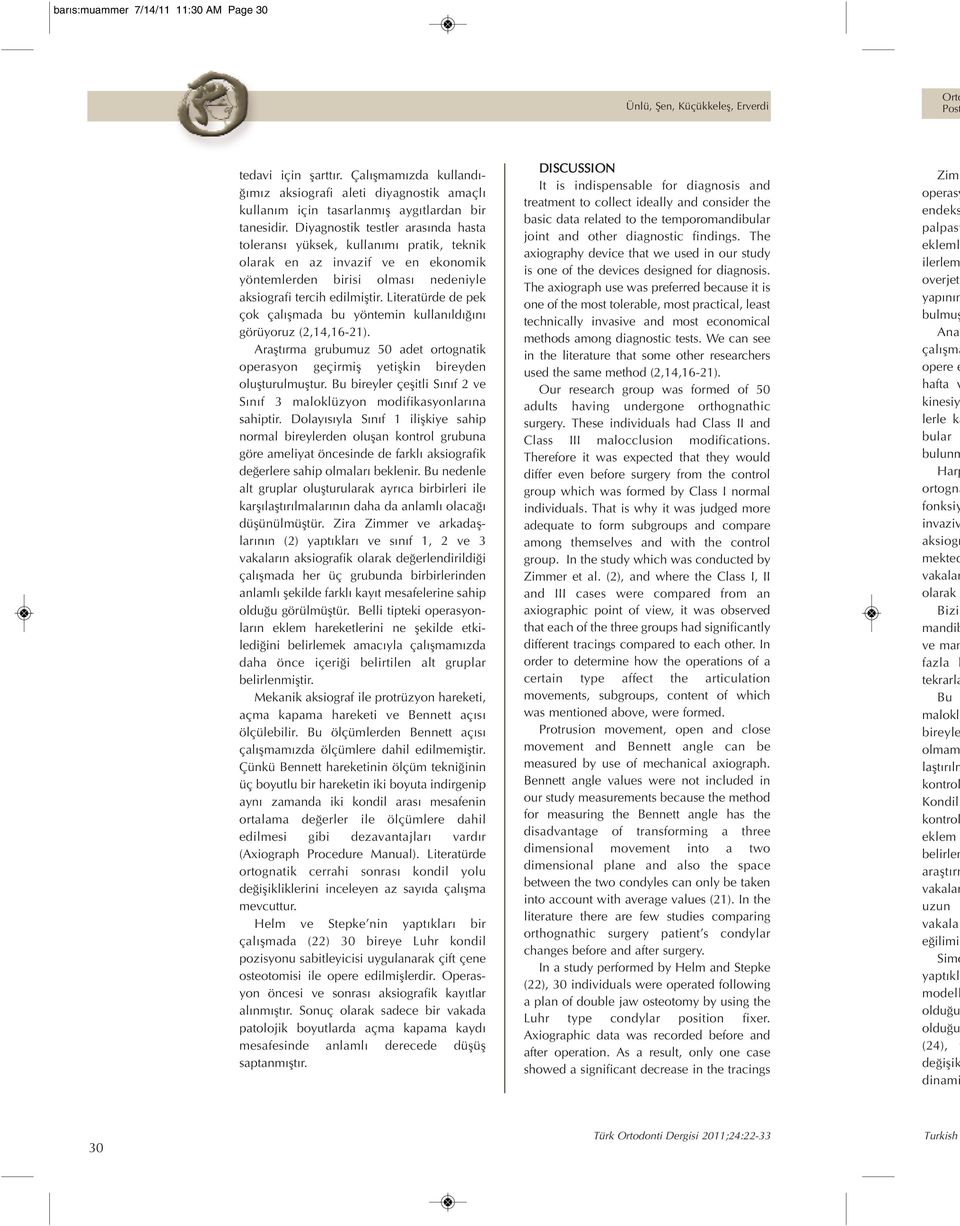 Diyagnostik testler arasında hasta toleransı yüksek, kullanımı pratik, teknik olarak en az invazif ve en ekonomik yöntemlerden birisi olması nedeniyle aksiografi tercih edilmiştir.