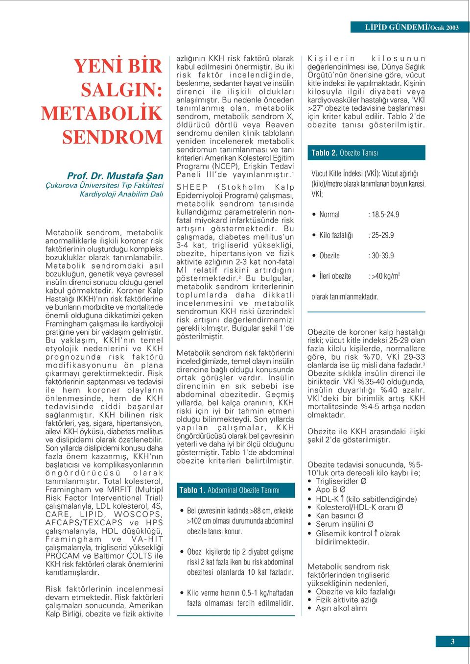 tan mlanabilir. Metabolik sendromdaki as l bozuklu un, genetik veya çevresel insülin direnci sonucu oldu u genel kabul görmektedir.