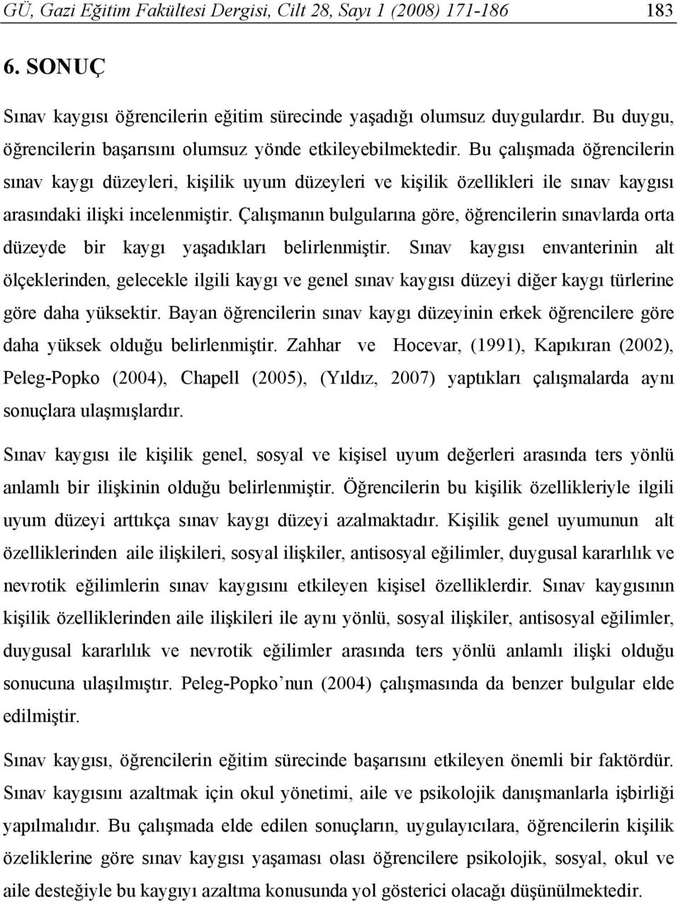 Bu çalışmada öğrencilerin sınav kaygı düzeyleri, kişilik uyum düzeyleri ve kişilik özellikleri ile sınav kaygısı arasındaki ilişki incelenmiştir.