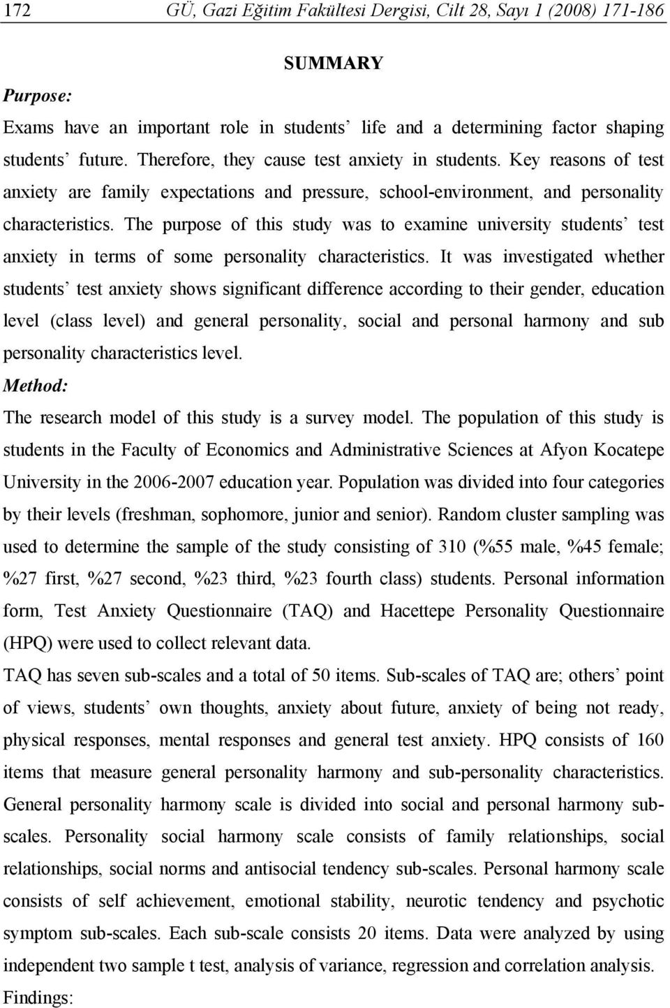 The purpose of this study was to examine university students test anxiety in terms of some personality characteristics.