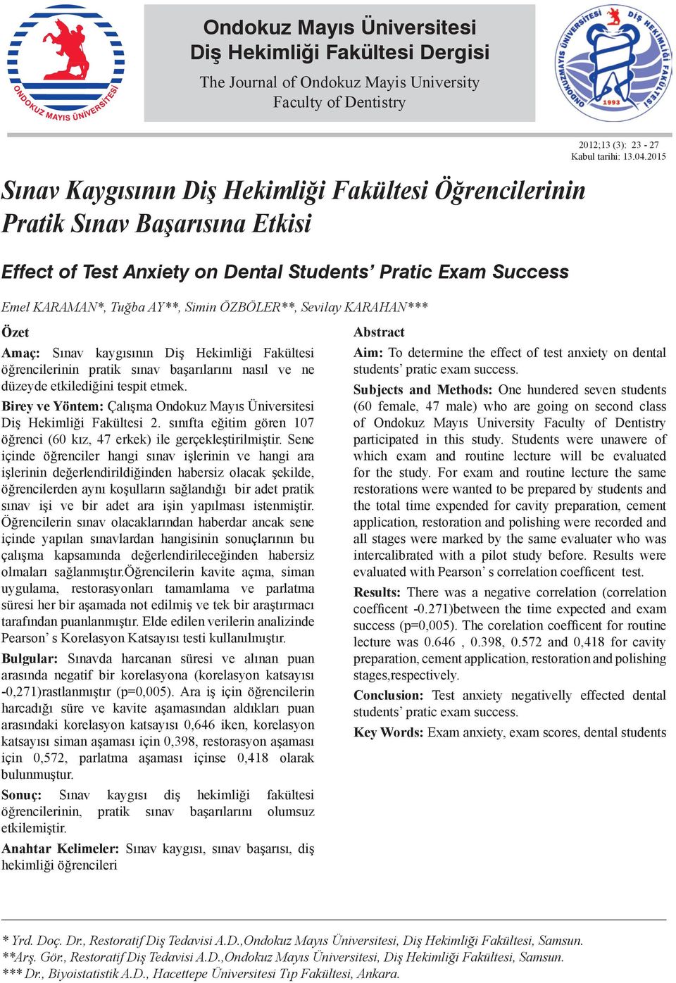 2015 Özet Amaç: Sınav kaygısının Diş Hekimliği Fakültesi öğrencilerinin pratik sınav başarılarını nasıl ve ne düzeyde etkilediğini tespit etmek.
