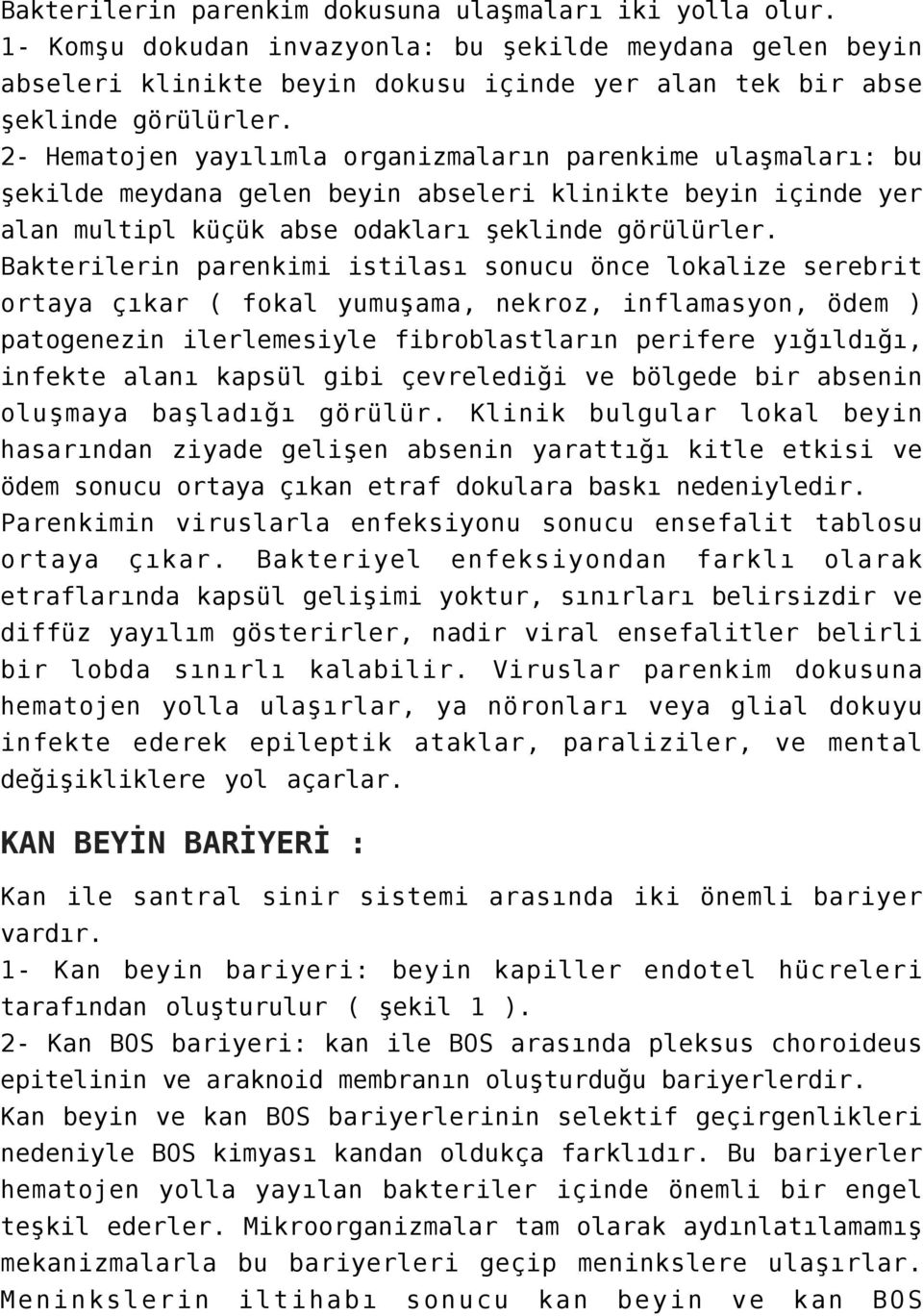 Bakterilerin parenkimi istilası sonucu önce lokalize serebrit ortaya çıkar ( fokal yumuşama, nekroz, inflamasyon, ödem ) patogenezin ilerlemesiyle fibroblastların perifere yığıldığı, infekte alanı