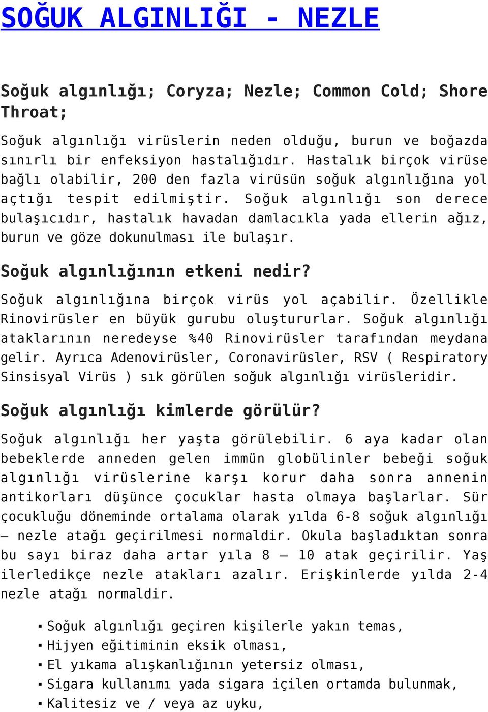 Soğuk algınlığı son derece bulaşıcıdır, hastalık havadan damlacıkla yada ellerin ağız, burun ve göze dokunulması ile bulaşır. Soğuk algınlığının etkeni nedir?