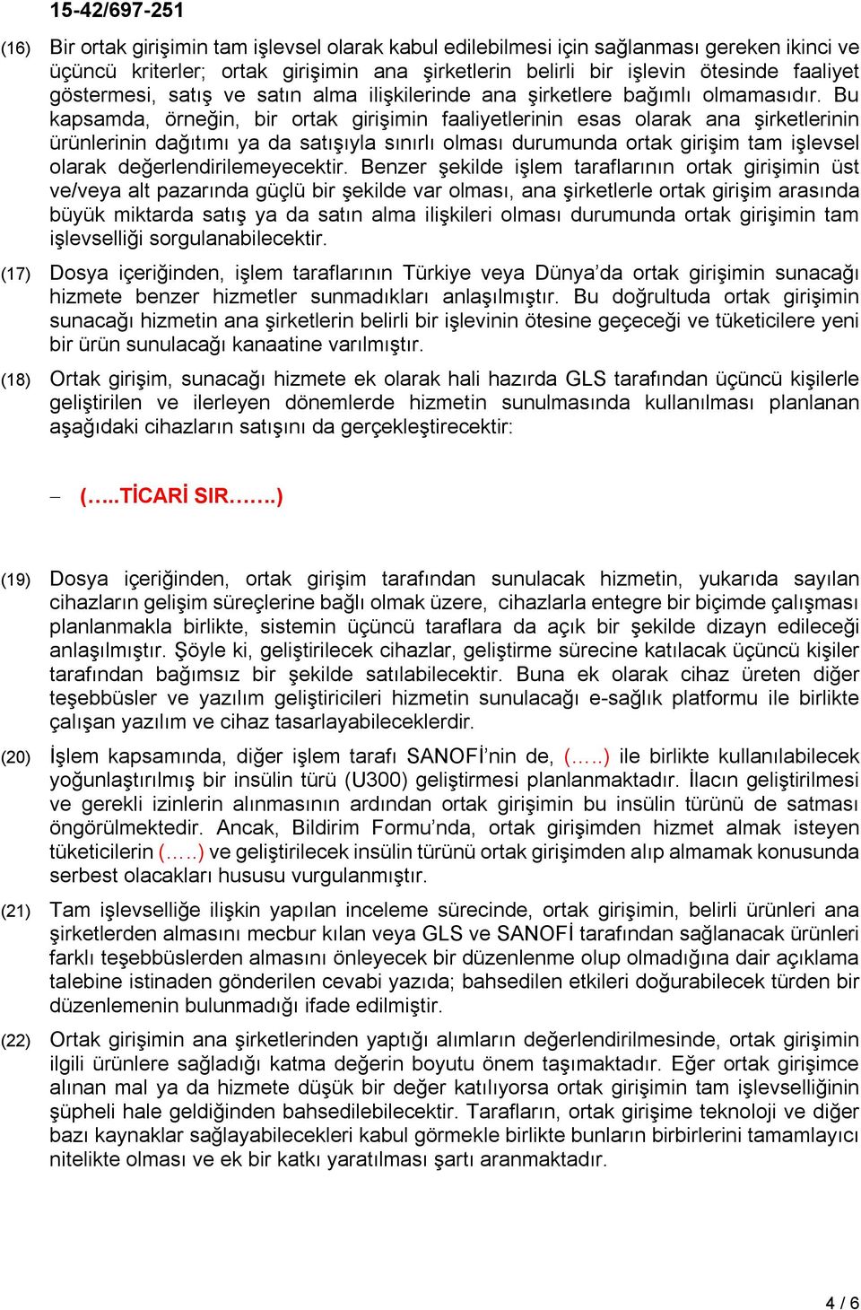 Bu kapsamda, örneğin, bir ortak girişimin faaliyetlerinin esas olarak ana şirketlerinin ürünlerinin dağıtımı ya da satışıyla sınırlı olması durumunda ortak girişim tam işlevsel olarak