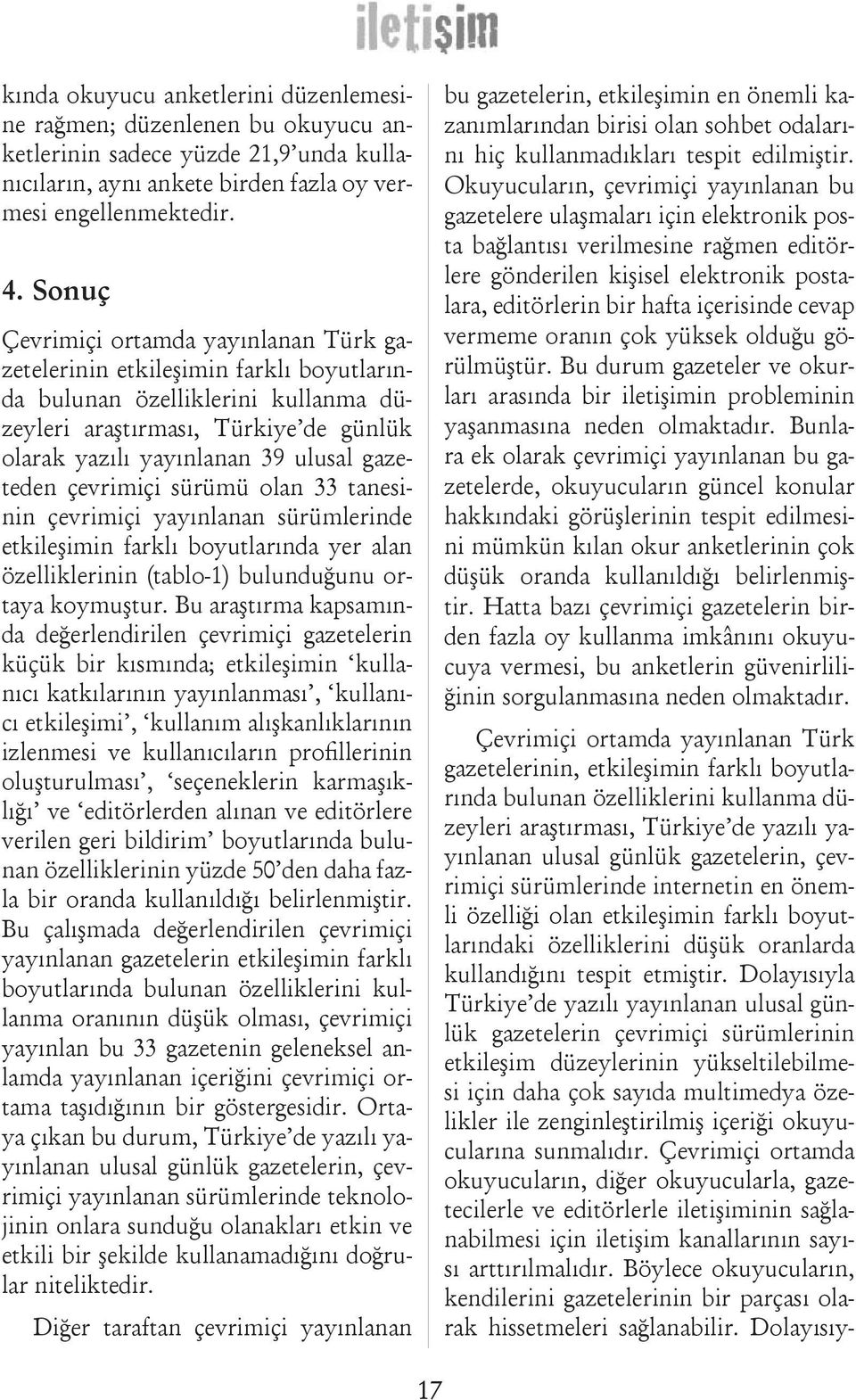 gazeteden çevrimiçi sürümü olan 33 tanesinin çevrimiçi yayınlanan sürümlerinde etkileşimin farklı boyutlarında yer alan özelliklerinin (tablo-1) bulunduğunu ortaya koymuştur.