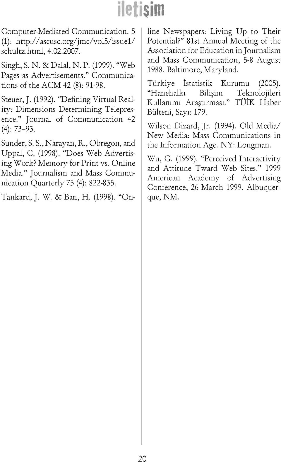 , Obregon, and Uppal, C. (1998). Does Web Advertising Work? Memory for Print vs. Online Media. Journalism and Mass Communication Quarterly 75 (4): 822-835. Tankard, J. W. & Ban, H. (1998). Online Newspapers: Living Up to Their Potential?