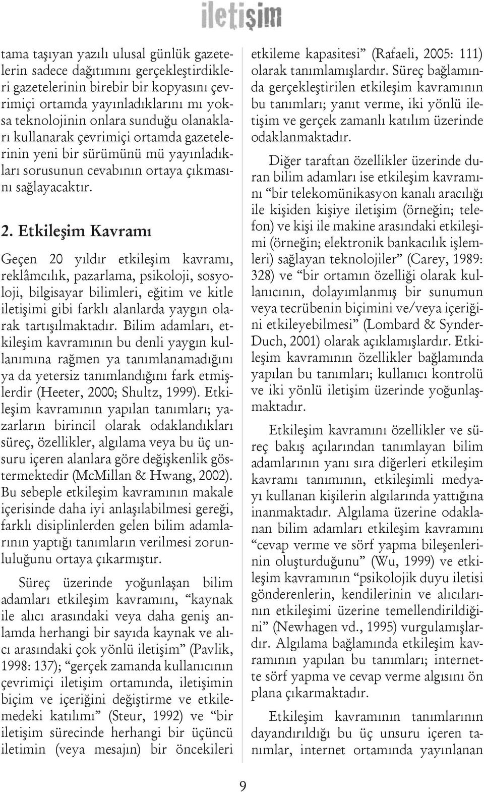 Etkileşim Kavramı Geçen 20 yıldır etkileşim kavramı, reklâmcılık, pazarlama, psikoloji, sosyoloji, bilgisayar bilimleri, eğitim ve kitle iletişimi gibi farklı alanlarda yaygın olarak tartışılmaktadır.